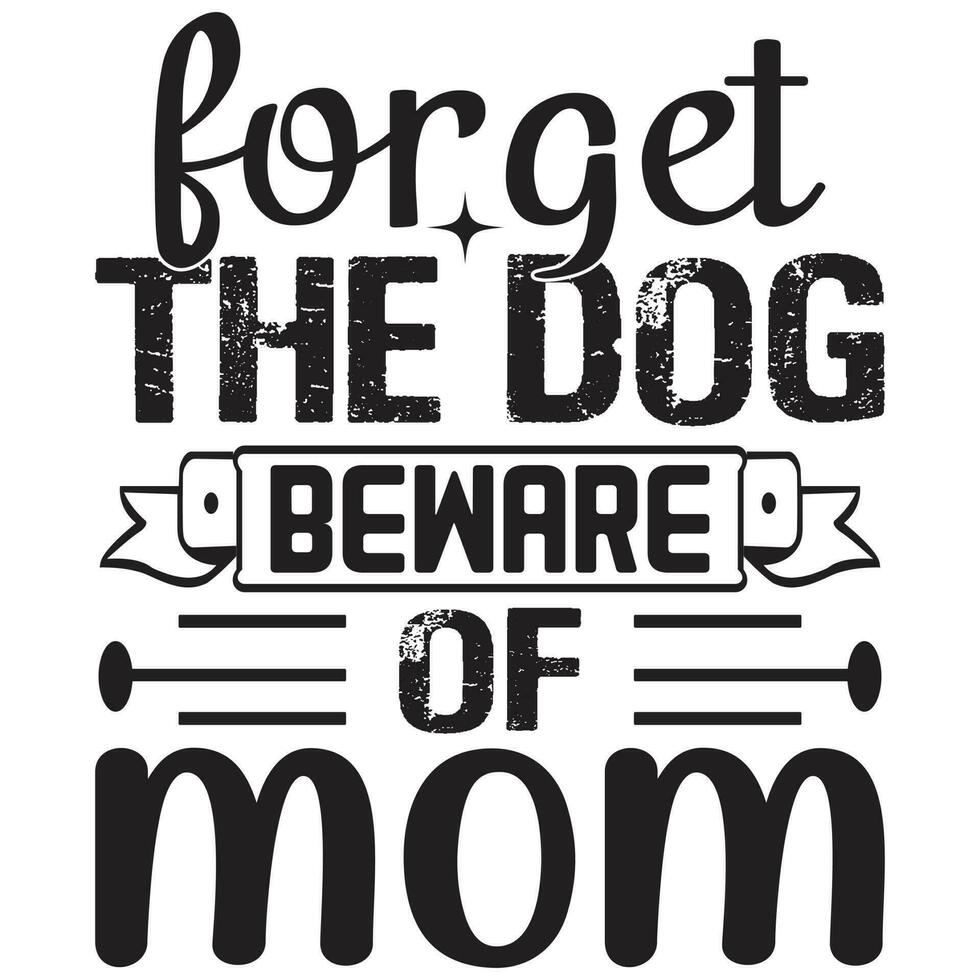 forget the dog beware of mom vector