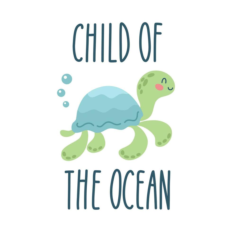 Lettering quote sea life, ocean, beach, summer vacation with cute cartoon turtle. Poster, print, postcard, sticker on a marine theme. Child of the ocean. Vector illustration