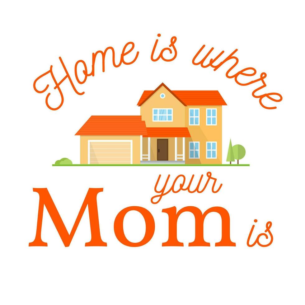 Home is where your mom is. vector
