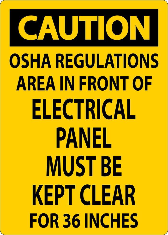 Caution Sign Osha Regulations - Area In Front Of Electrical Panel Must Be Kept Clear For 36 Inches vector