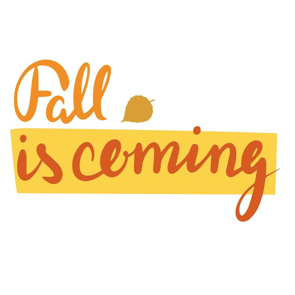 Fall is coming, saying text. Autumn handwriting text. Fall quote. Autumn short phrase composition. Vector illustration.