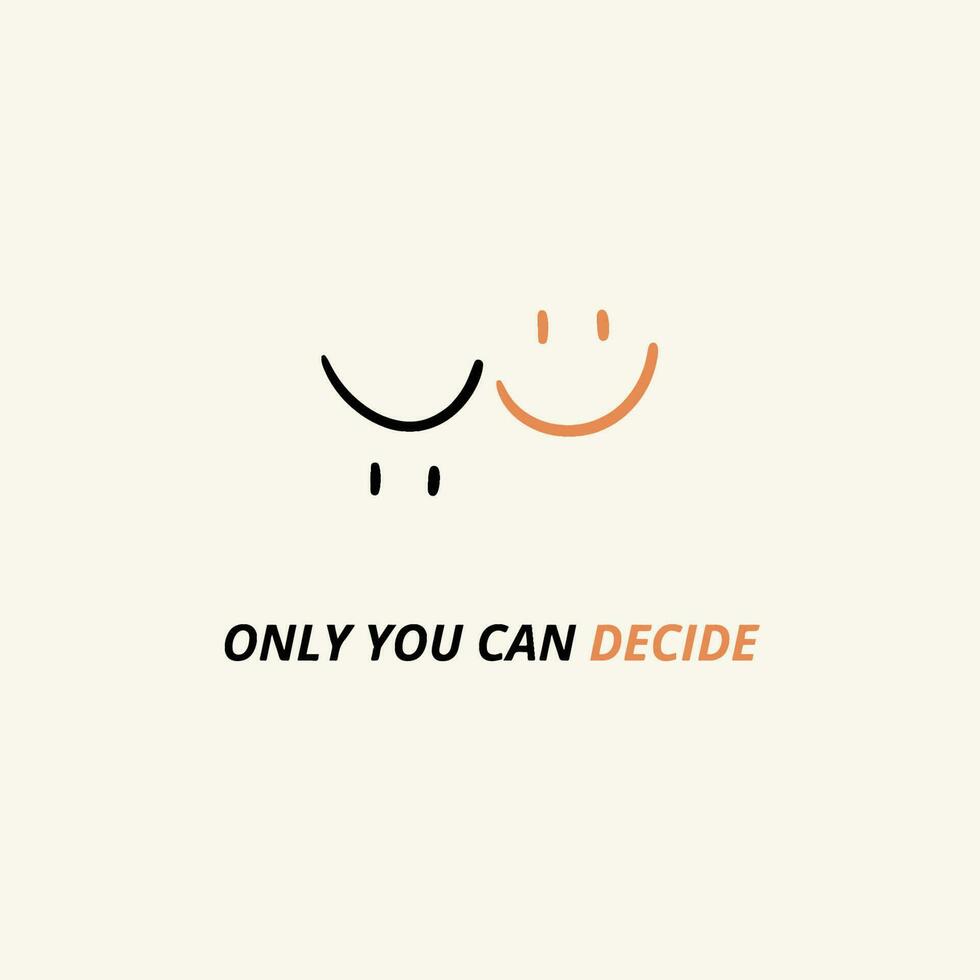Smile or sad only you can decide vector