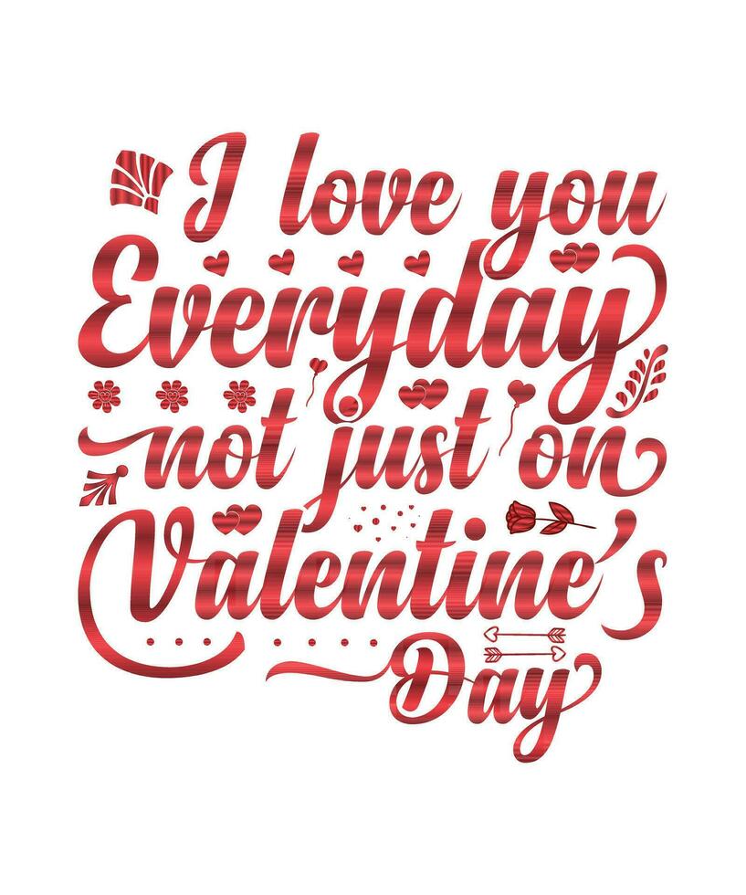 I Love Everyday not Just on Valentine's Day t shirt Design vector