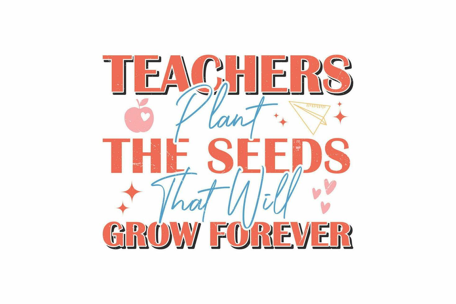 Teachers Plant the Seeds That Will Grow Forever typography T shirt design vector