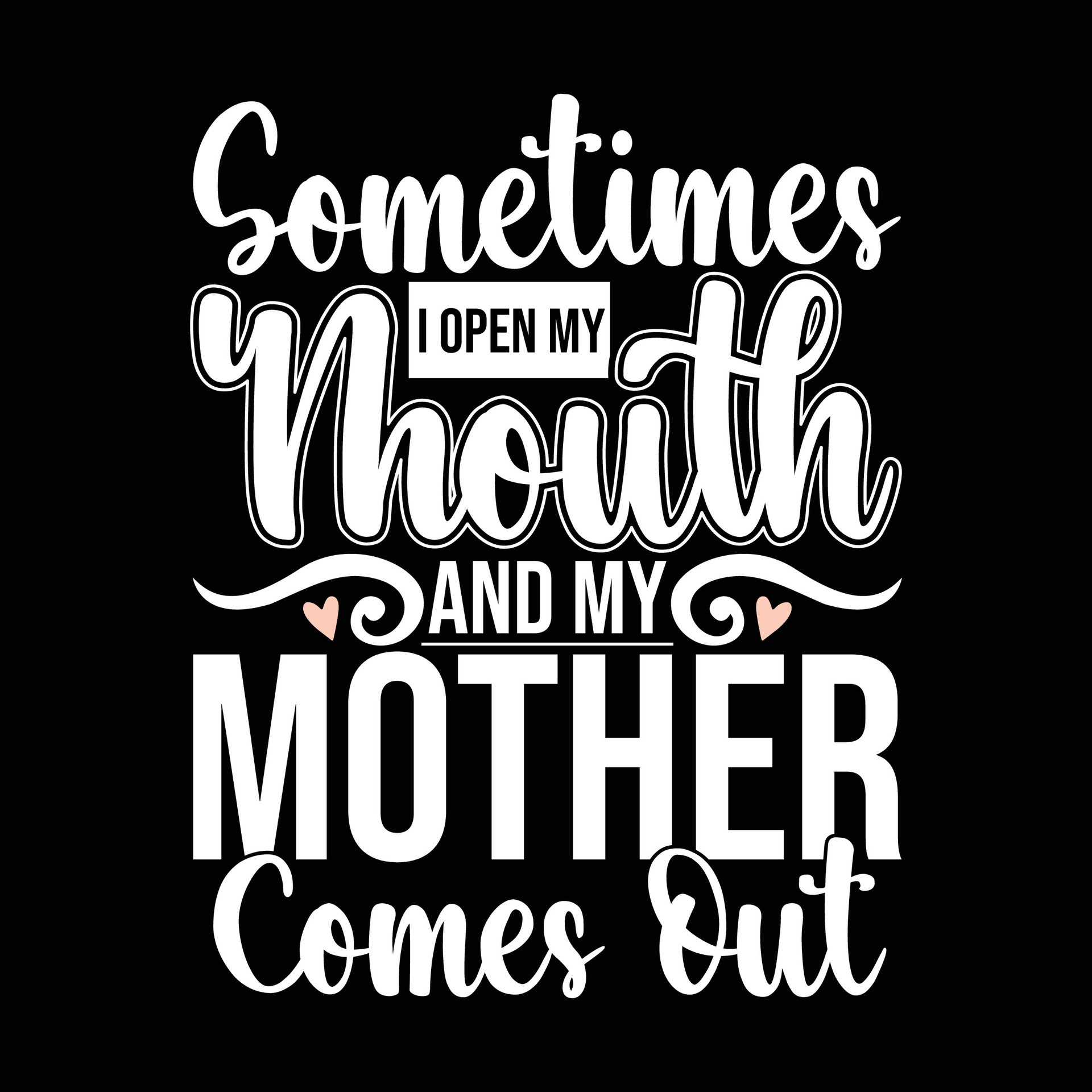 Sometimes I Open My Mouth And My Mother Comes Out Lettering Design 