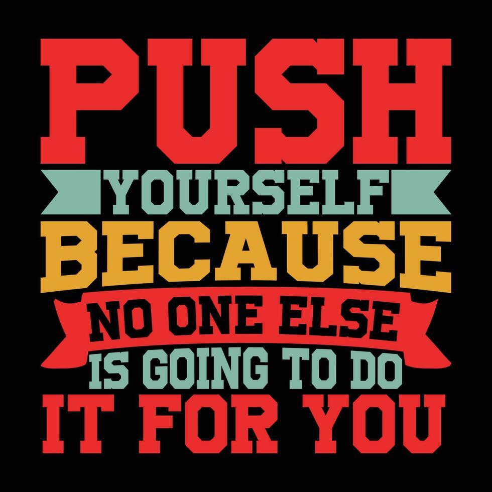 push yourself because no one else is going to do it for you typography graphic for t shirt design vector