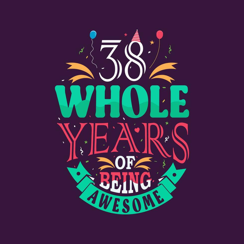 38 whole years of being awesome. 38th birthday, 38th anniversary lettering vector