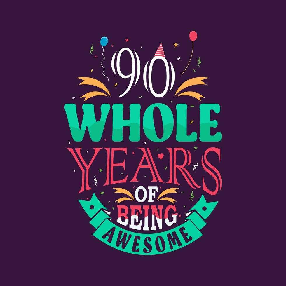90 whole years of being awesome. 90th birthday, 90th anniversary lettering vector