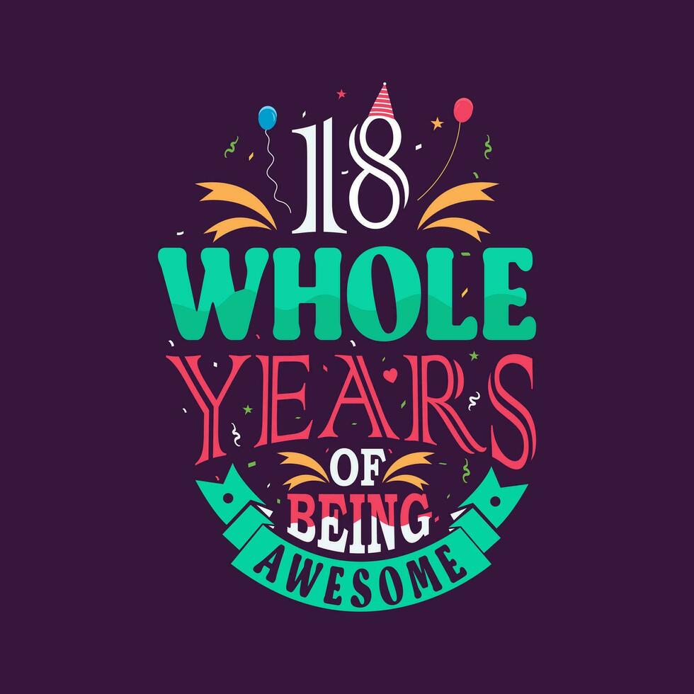 18 whole years of being awesome. 18th birthday, 18th anniversary lettering vector