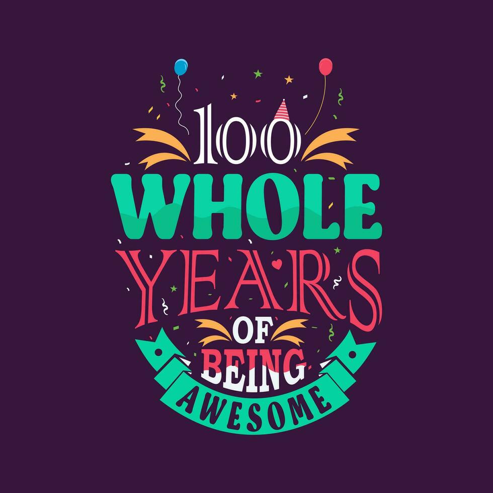 100 whole years of being awesome. 100th birthday, 100th anniversary lettering vector