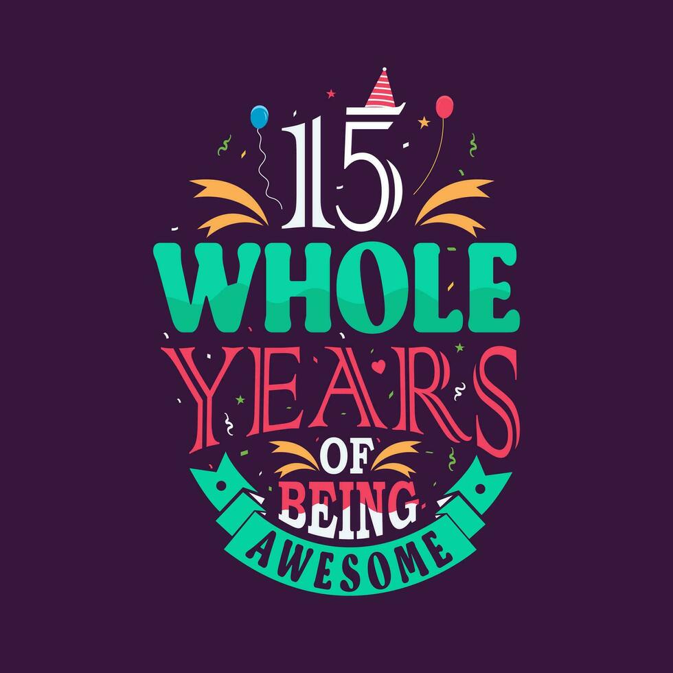 15 whole years of being awesome. 15th birthday, 15th anniversary lettering vector