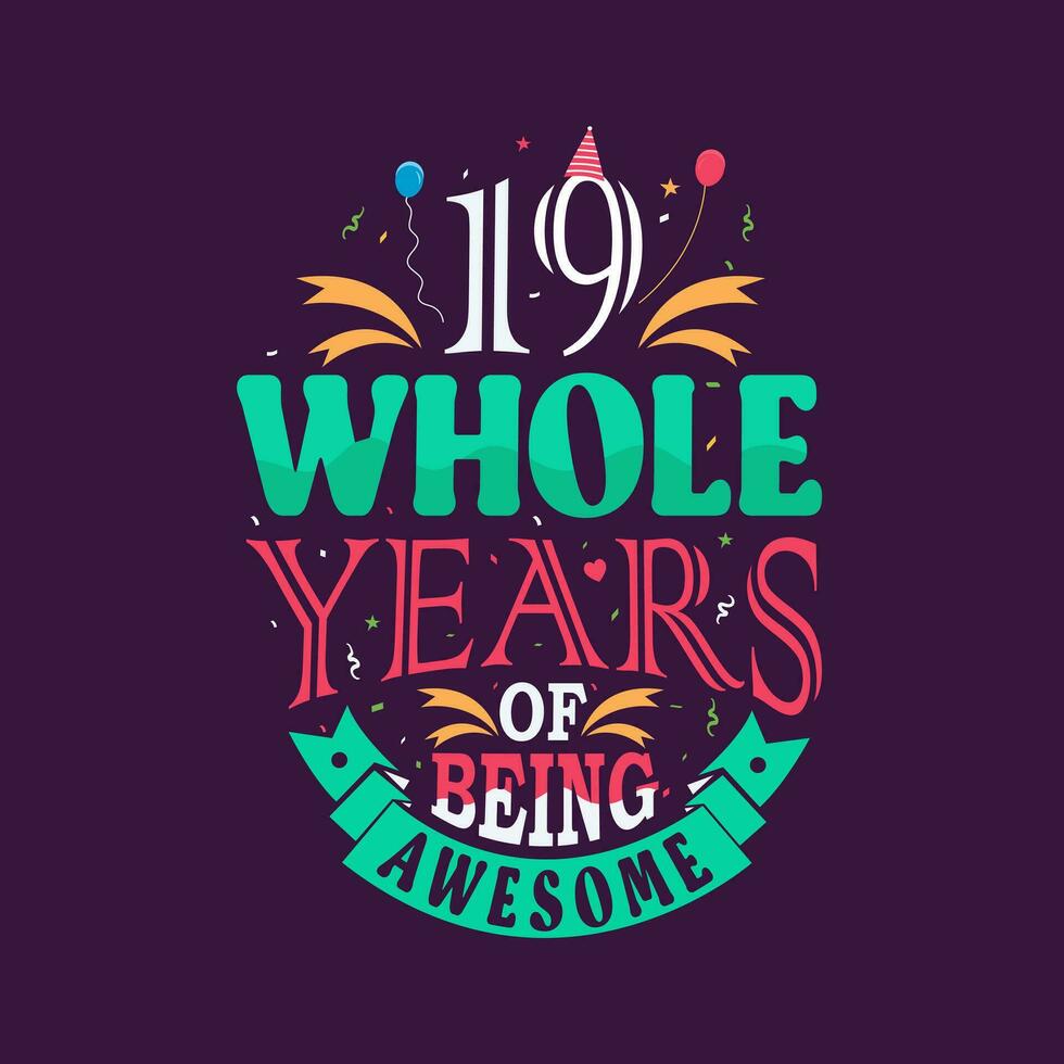 19 whole years of being awesome. 19th birthday, 19th anniversary lettering vector