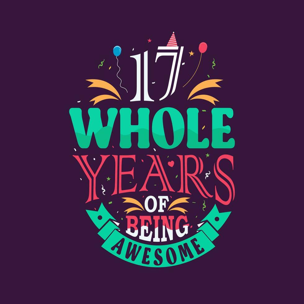 17 whole years of being awesome. 17th birthday, 17th anniversary lettering vector