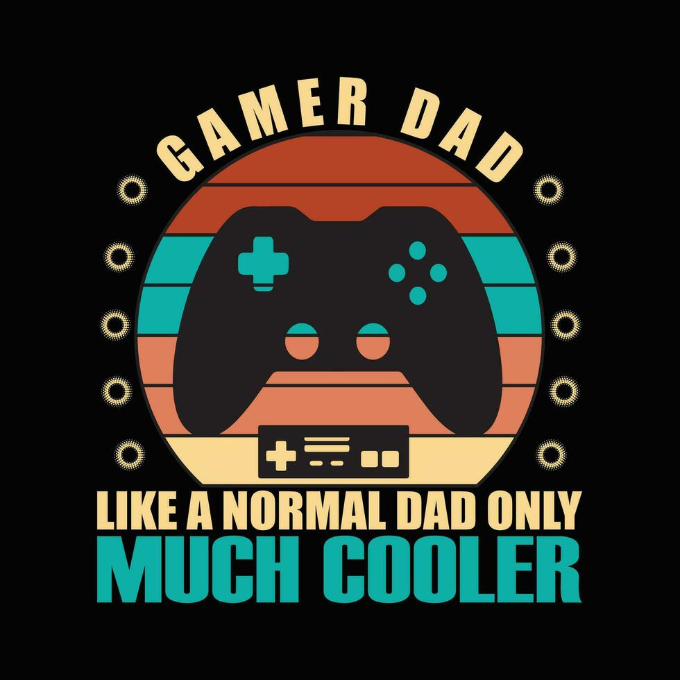 GAMER DAD LIKE A NORMAL DAD ONLY MUCH COOLER, Creative Fathers day t-shirt design. vector