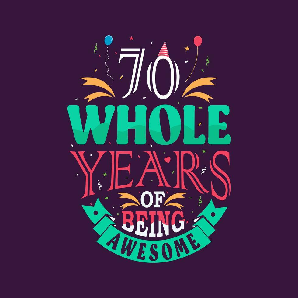70 whole years of being awesome. 70th birthday, 70th anniversary lettering vector