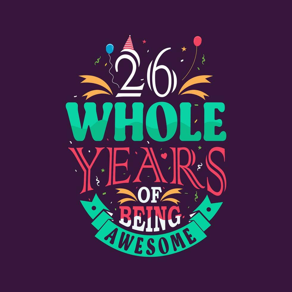 26 whole years of being awesome. 26th birthday, 26th anniversary lettering vector