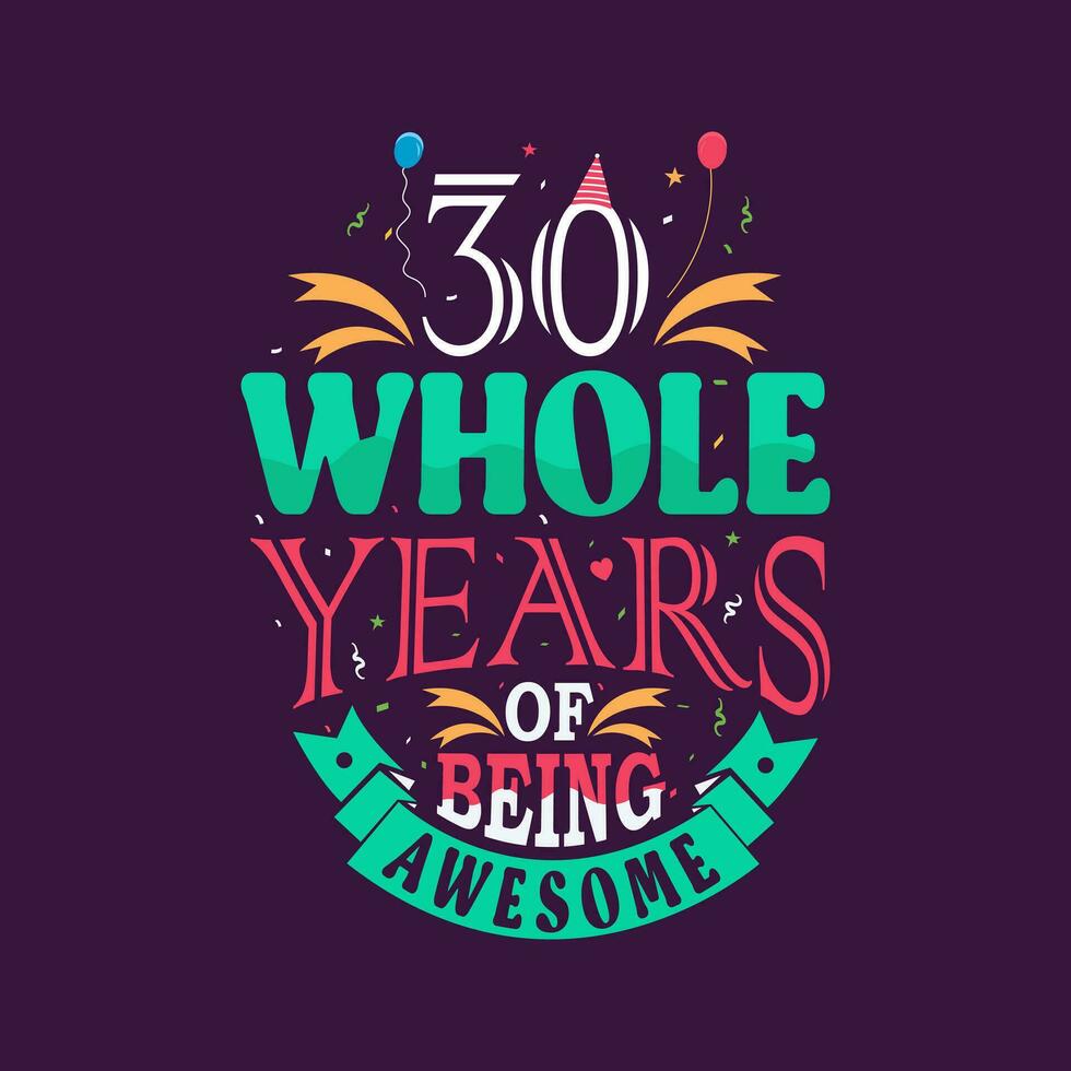 30 whole years of being awesome. 30th birthday, 30th anniversary lettering vector