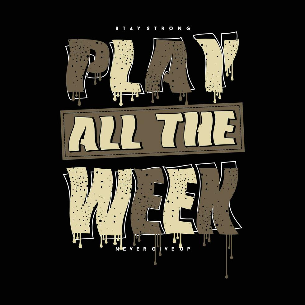 play the week abstract graphic, typography vector, t shirt design illustration, good for ready print, and other use vector