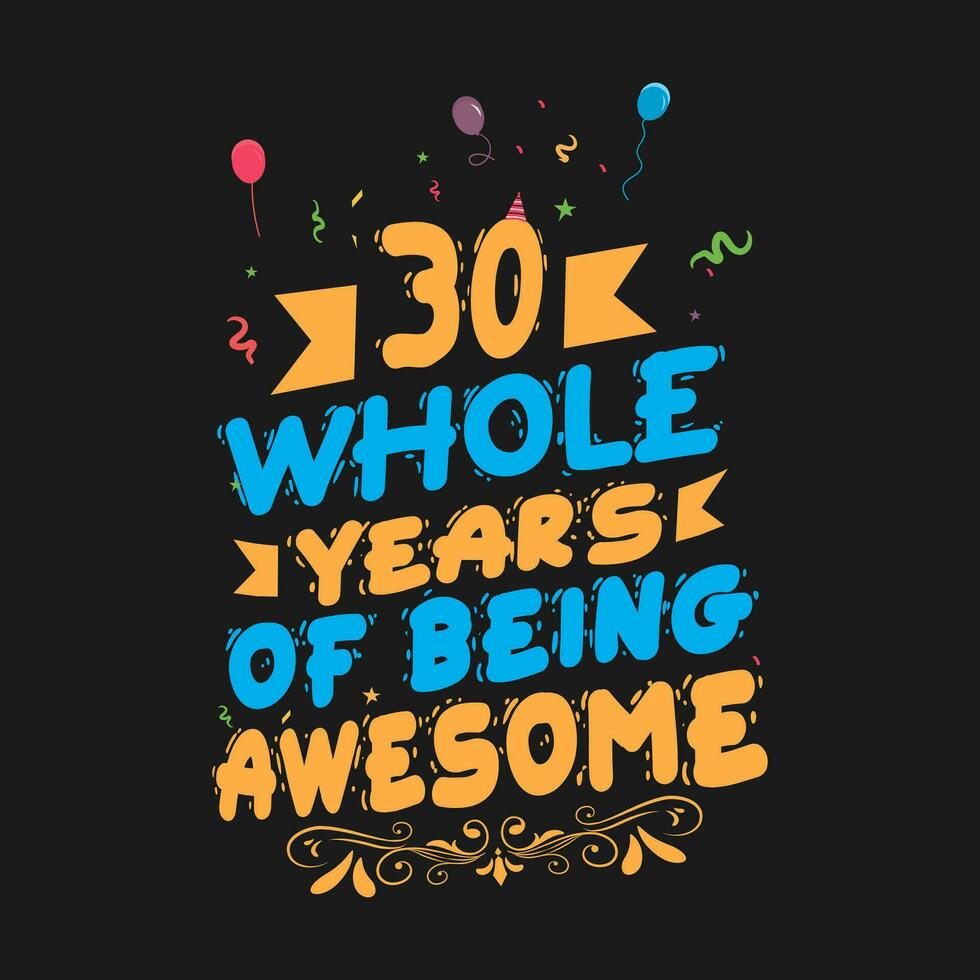 30 Years Birthday And 30 Years Wedding Anniversary Typography Design, 30 Whole Years Of Being Awesome. vector