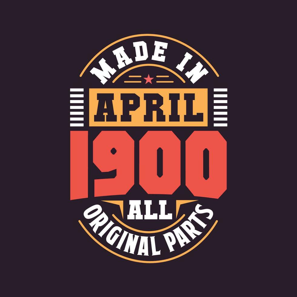 Made in  April 1900 all original parts. Born in April 1900 Retro Vintage Birthday vector