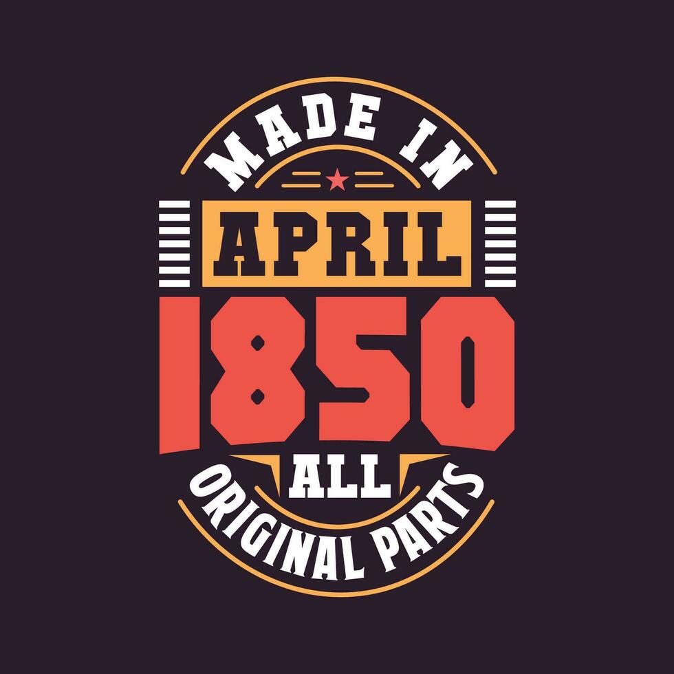 Made in  April 1850 all original parts. Born in April 1850 Retro Vintage Birthday vector