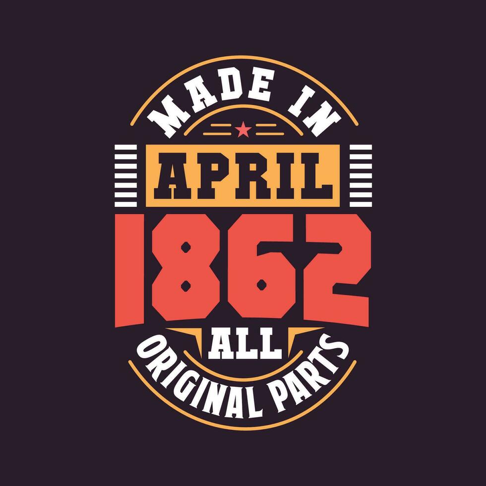 Made in  April 1862 all original parts. Born in April 1862 Retro Vintage Birthday vector