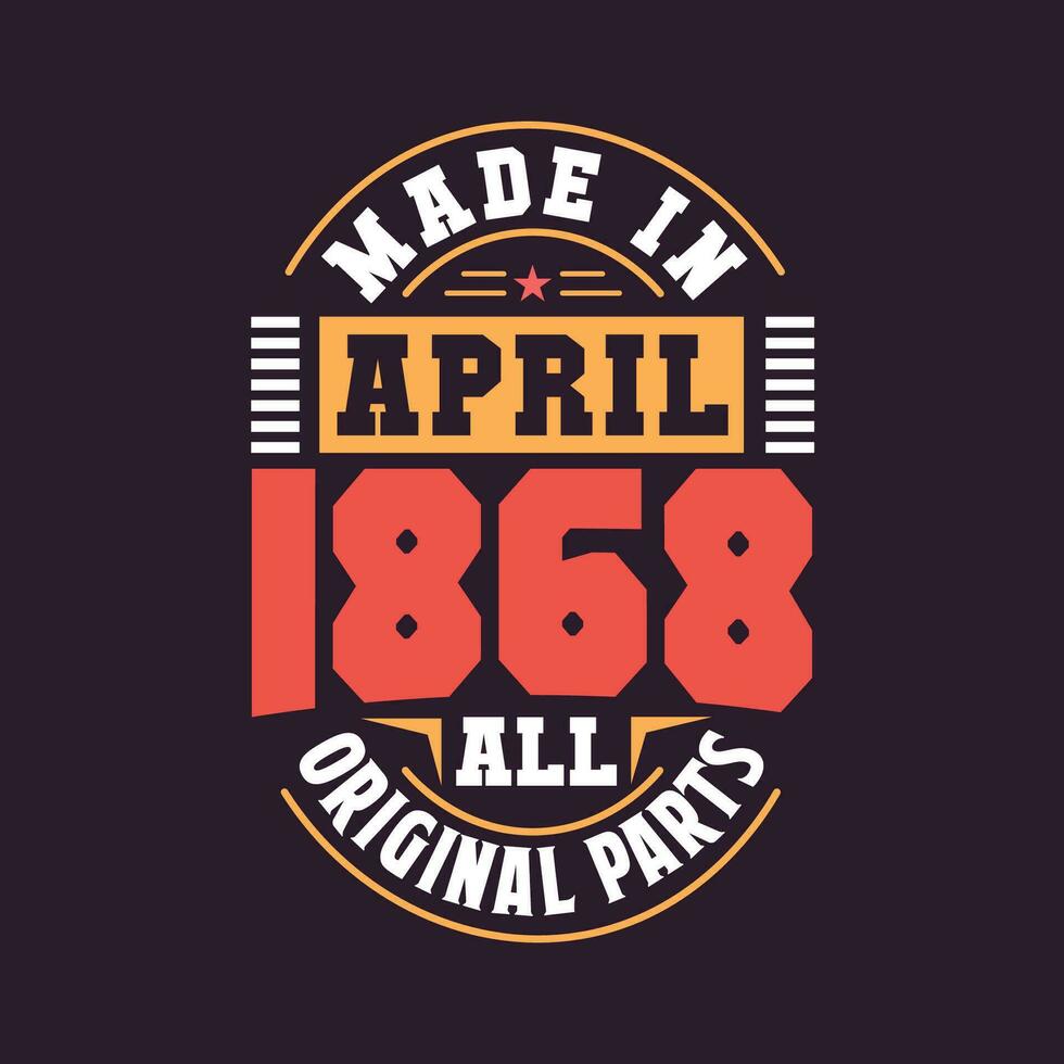 Made in  April 1868 all original parts. Born in April 1868 Retro Vintage Birthday vector