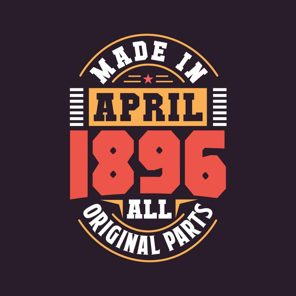 Made in  April 1896 all original parts. Born in April 1896 Retro Vintage Birthday vector