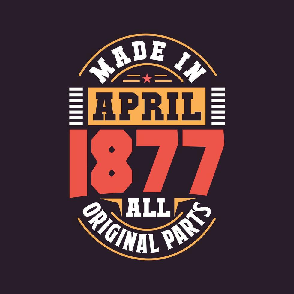 Made in  April 1877 all original parts. Born in April 1877 Retro Vintage Birthday vector