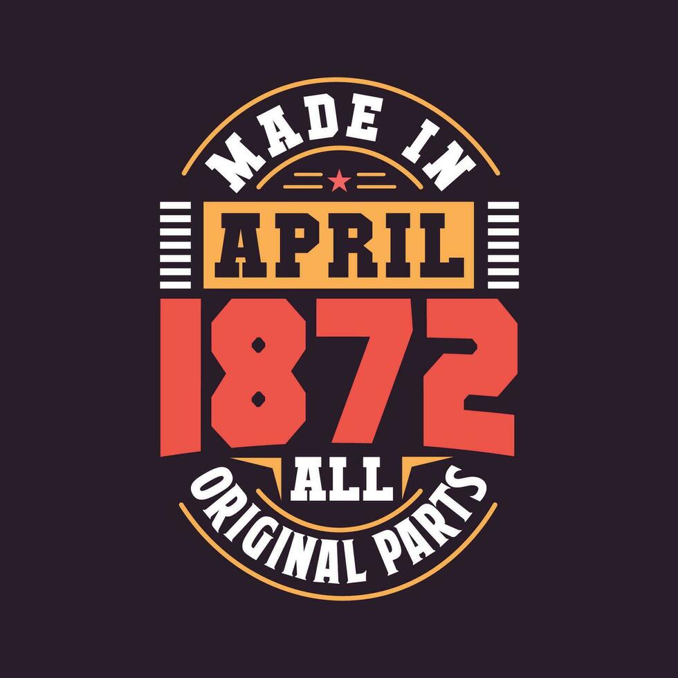 Made in  April 1872 all original parts. Born in April 1872 Retro Vintage Birthday vector