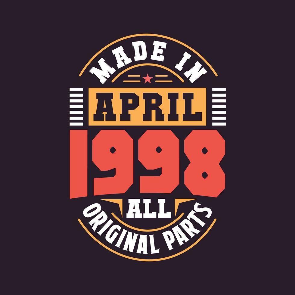 Made in  April 1998 all original parts. Born in April 1998 Retro Vintage Birthday vector