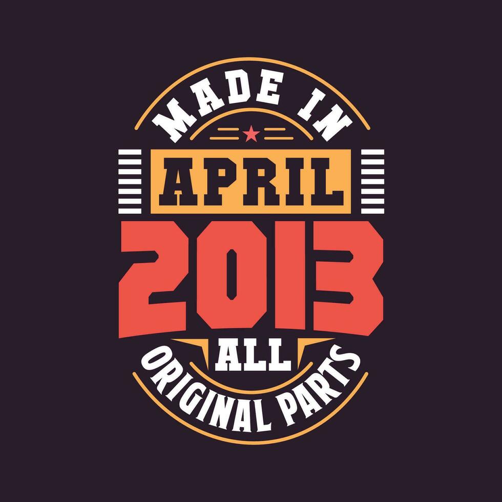 Made in  April 2013 all original parts. Born in April 2013 Retro Vintage Birthday vector