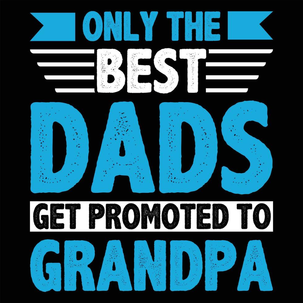 only the best dads get promoted to grandpa grandparent, design, ,typography,grandfather t shirt design vector