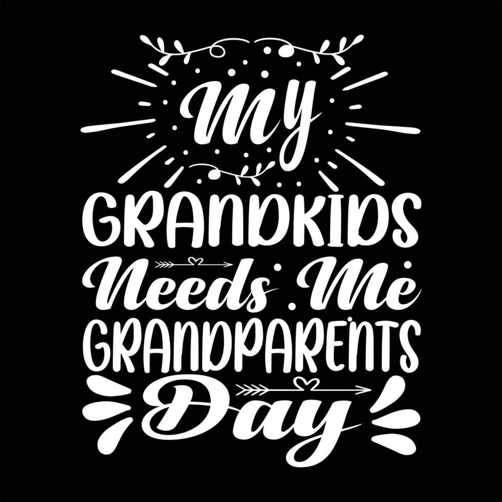 my grandkids needs me grandparents day,typography,grandfather t shirt design vector