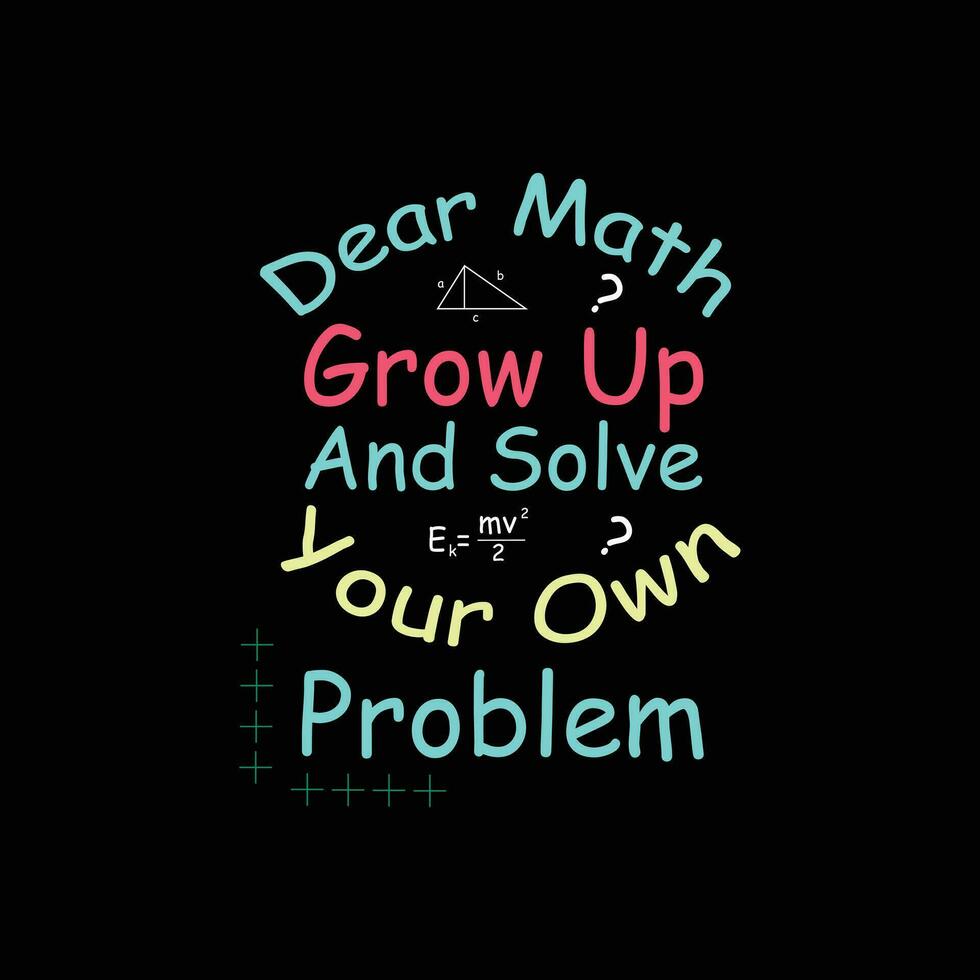 dear math grow up and solve your problem t shirt design vector