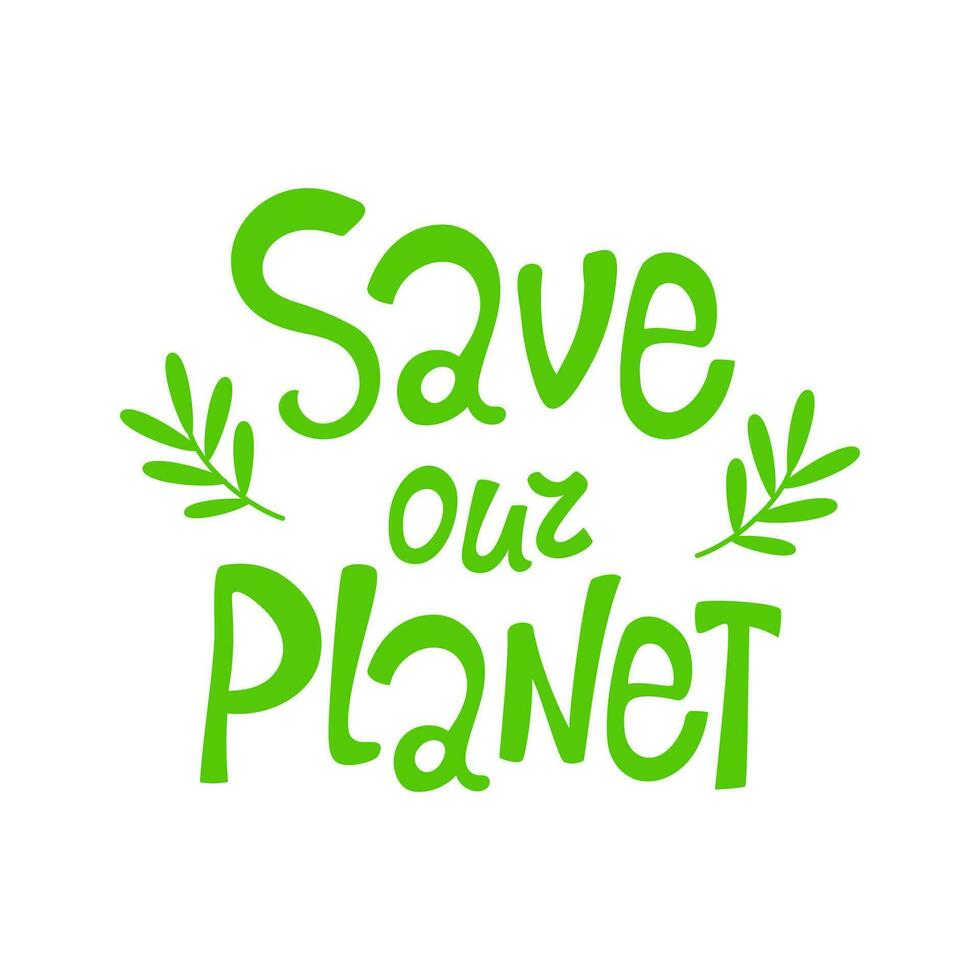 Hand drawn green lettering, save our planet. Design for greeting cards, posters, t-shirts, banners, printable invitations. Vector illustration of a message