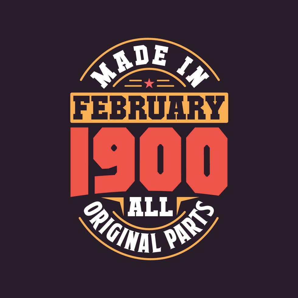 Made in  February 1900 all original parts. Born in February 1900 Retro Vintage Birthday vector