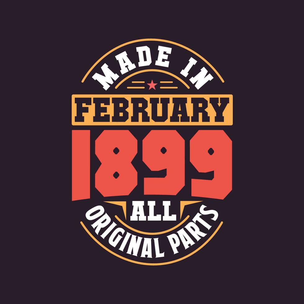 Made in  February 1899 all original parts. Born in February 1899 Retro Vintage Birthday vector