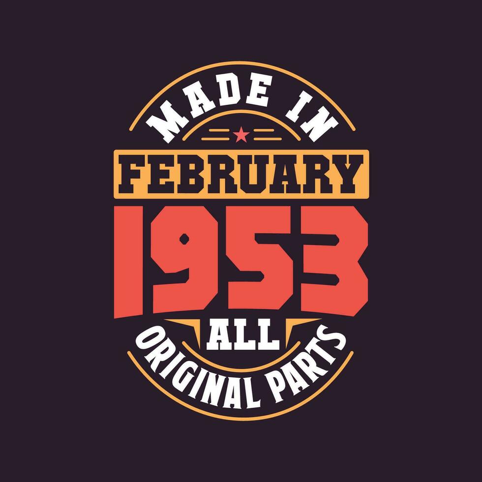 Made in  February 1953 all original parts. Born in February 1953 Retro Vintage Birthday vector