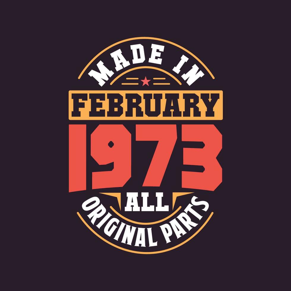 Made in  February 1973 all original parts. Born in February 1973 Retro Vintage Birthday vector