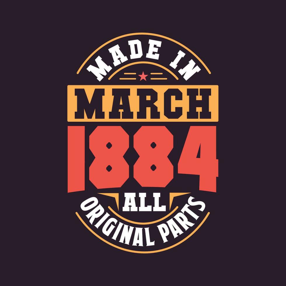 Made in  March 1884 all original parts. Born in March 1884 Retro Vintage Birthday vector