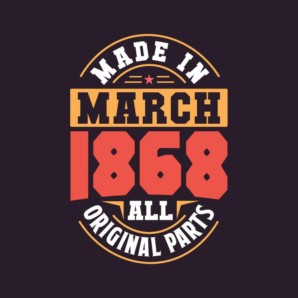 Made in  March 1868 all original parts. Born in March 1868 Retro Vintage Birthday vector