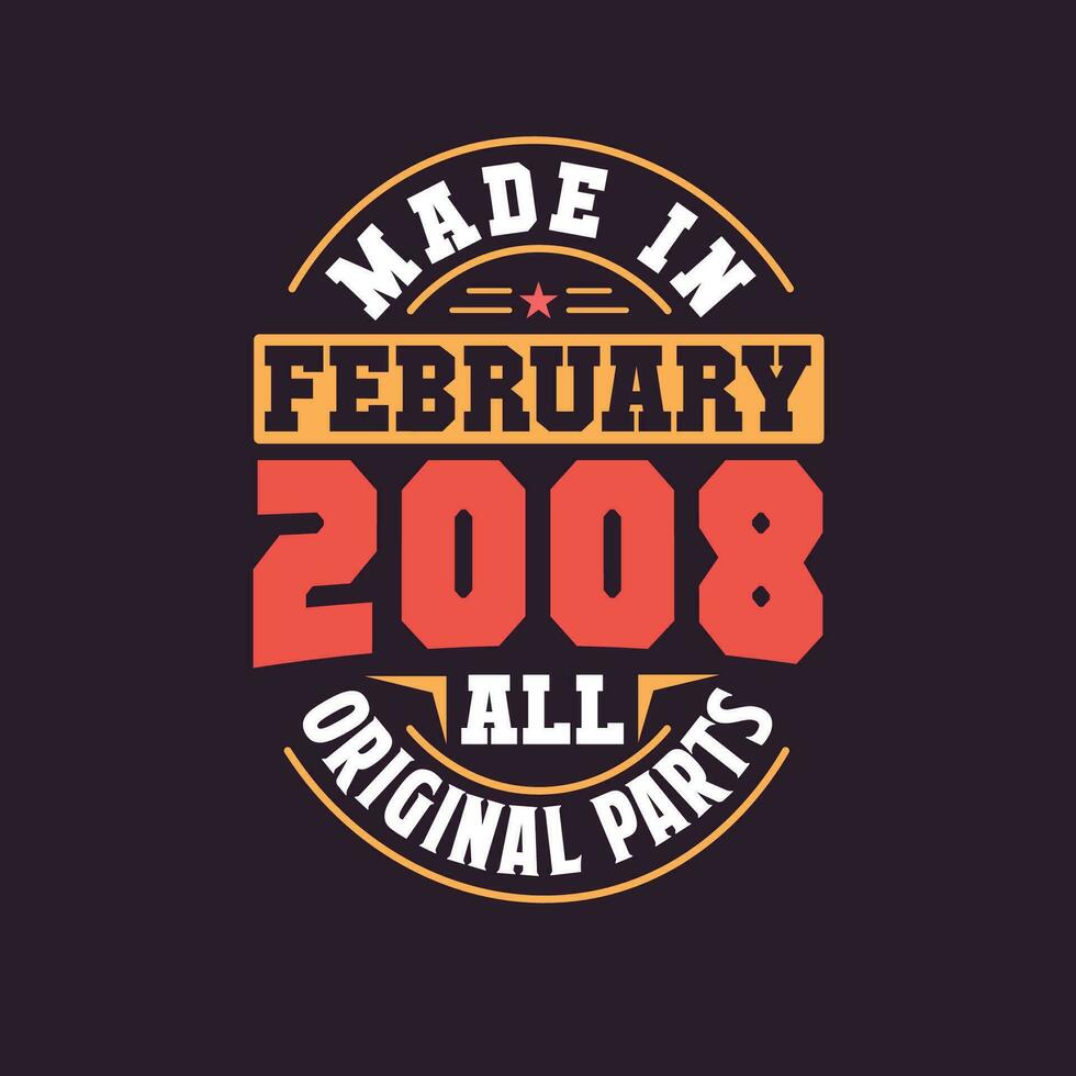 Made in  February 2008 all original parts. Born in February 2008 Retro Vintage Birthday vector