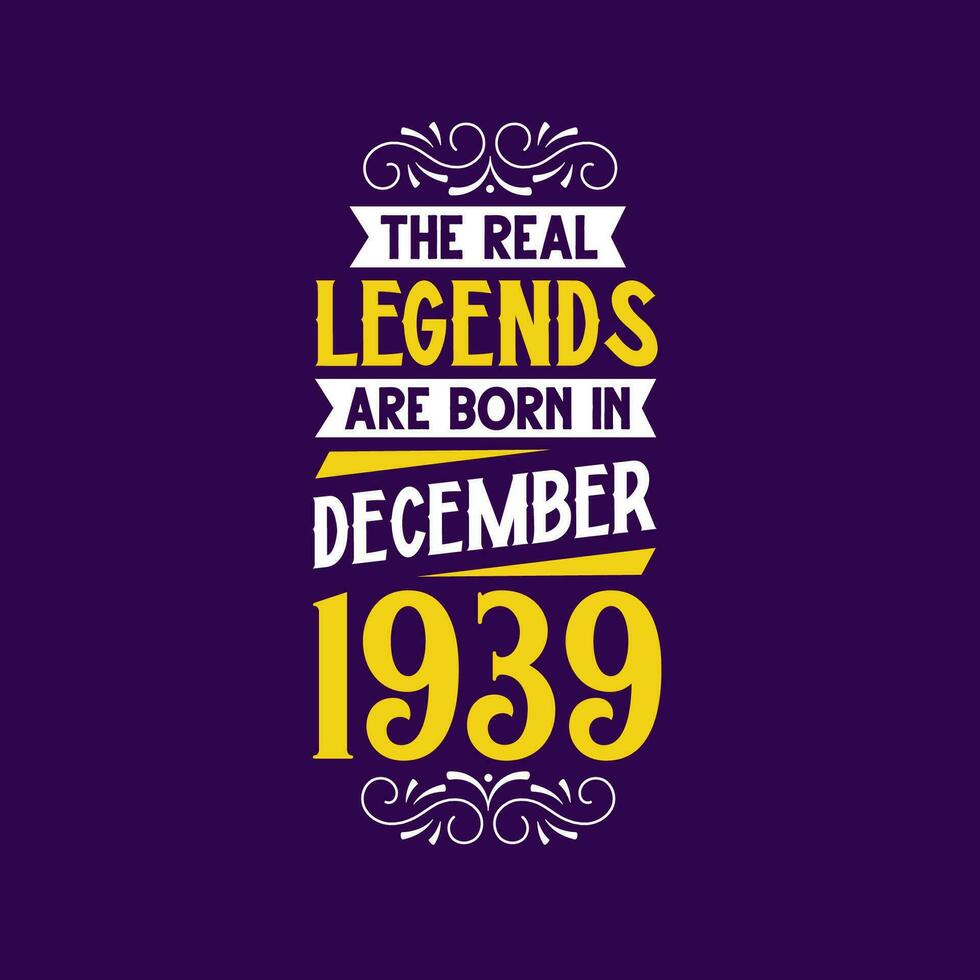 The real legend are born in December 1939. Born in December 1939 Retro Vintage Birthday vector