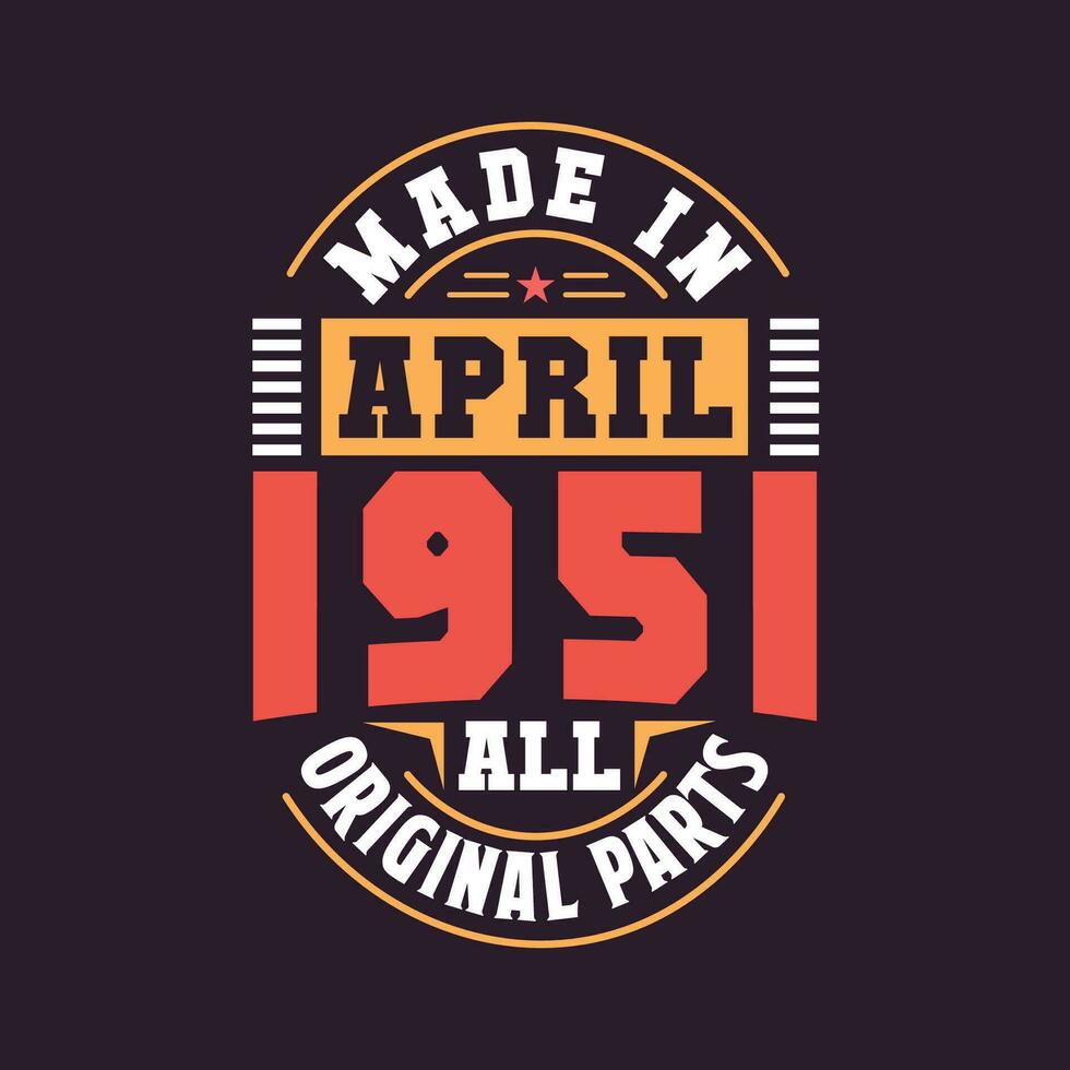 Made in  April 1951 all original parts. Born in April 1951 Retro Vintage Birthday vector