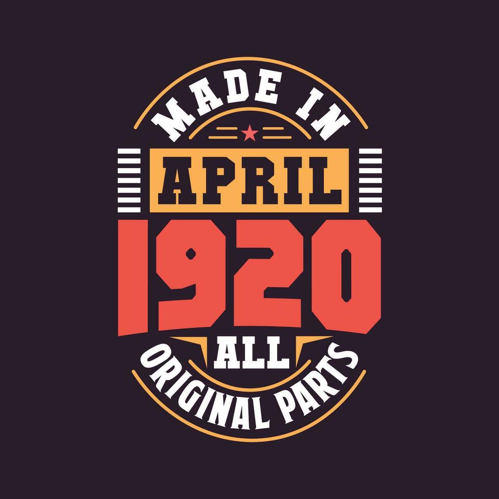 Made in  April 1920 all original parts. Born in April 1920 Retro Vintage Birthday vector