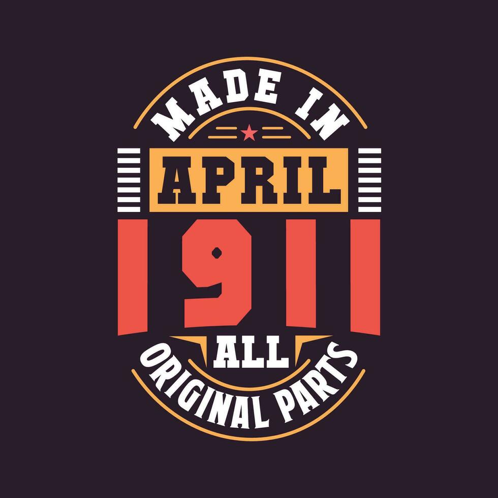 Made in  April 1911 all original parts. Born in April 1911 Retro Vintage Birthday vector