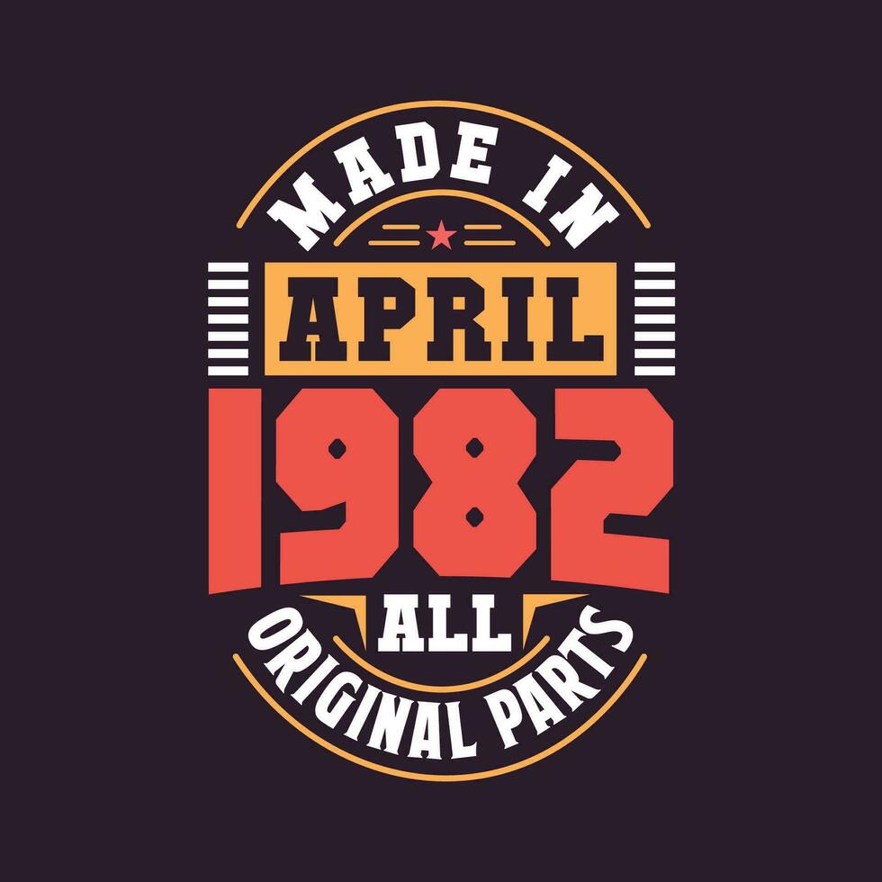 Made in  April 1982 all original parts. Born in April 1982 Retro Vintage Birthday vector