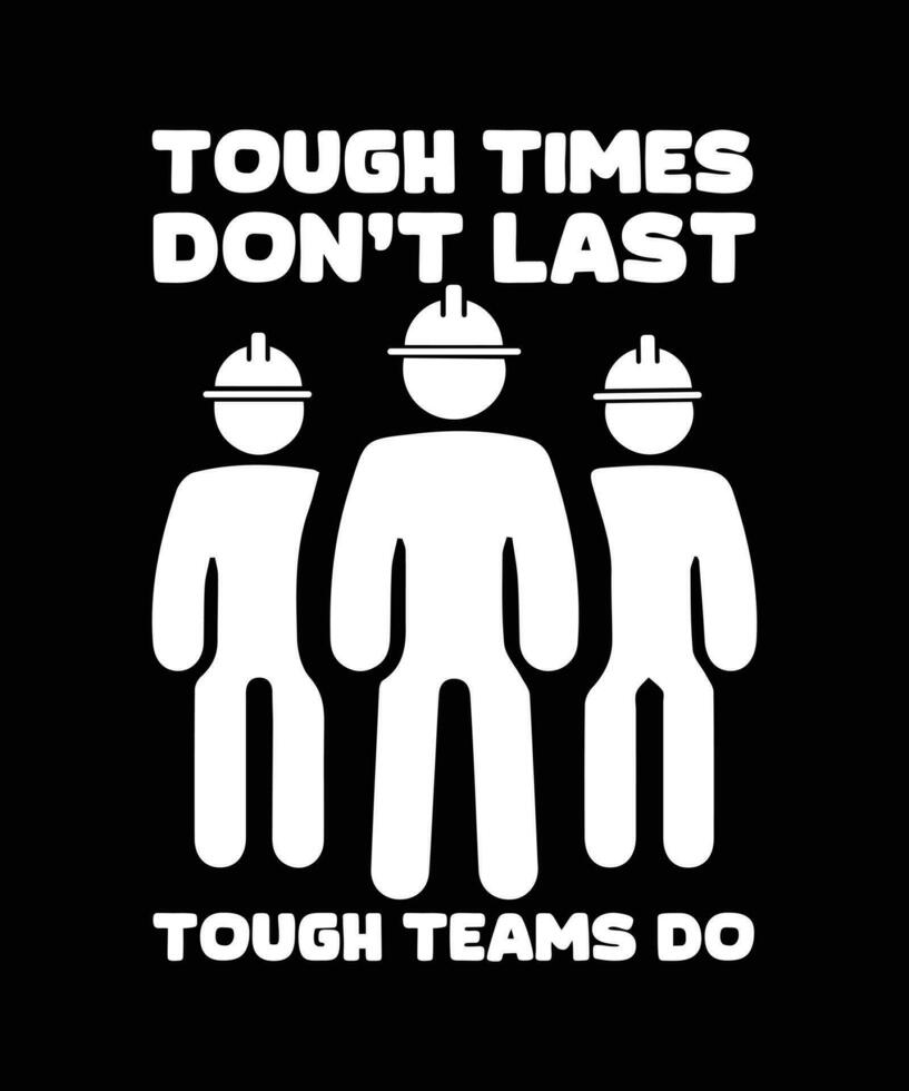 TOUGH TIMES DON'T LAST TOUGH TEAMS DO. T-  SHIRT DESIGN. PRINT TEMPLATE.TYPOGRAPHY VECTOR   ILLUSTRATION.