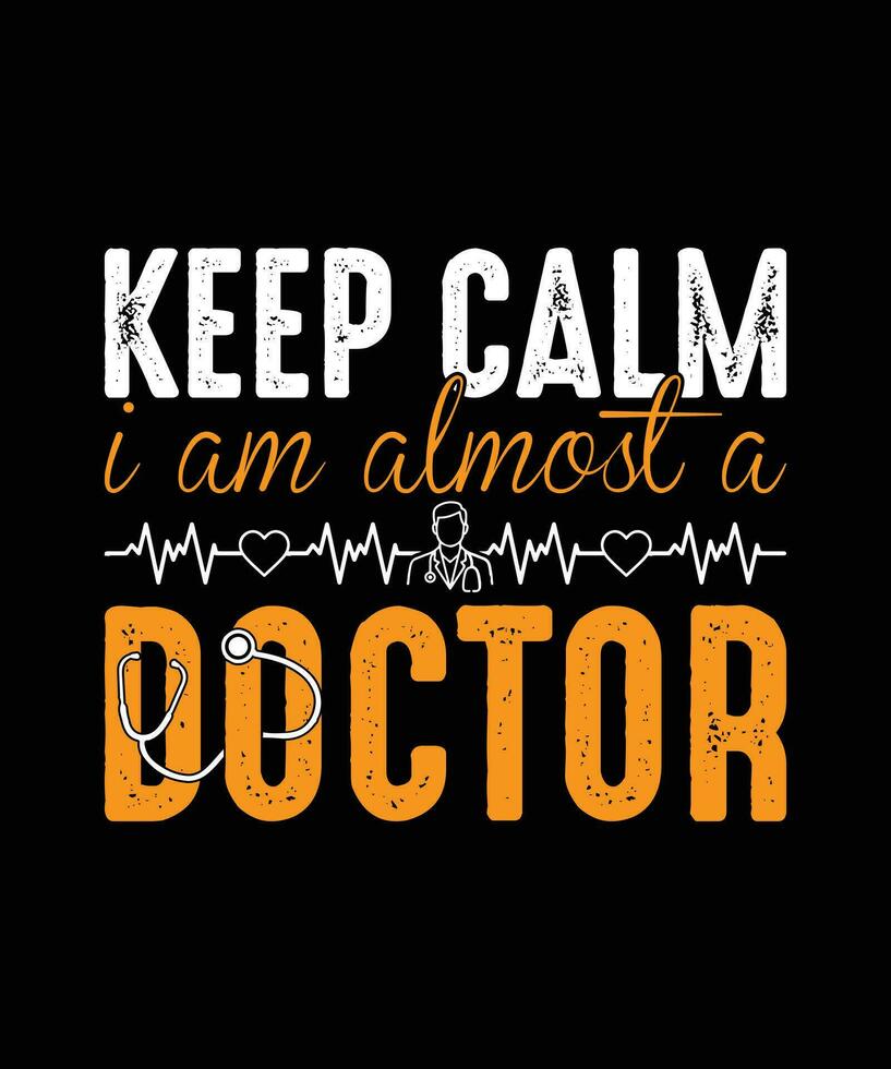 Keep Calm I am Almost a Doctor T Shirt Design Vector